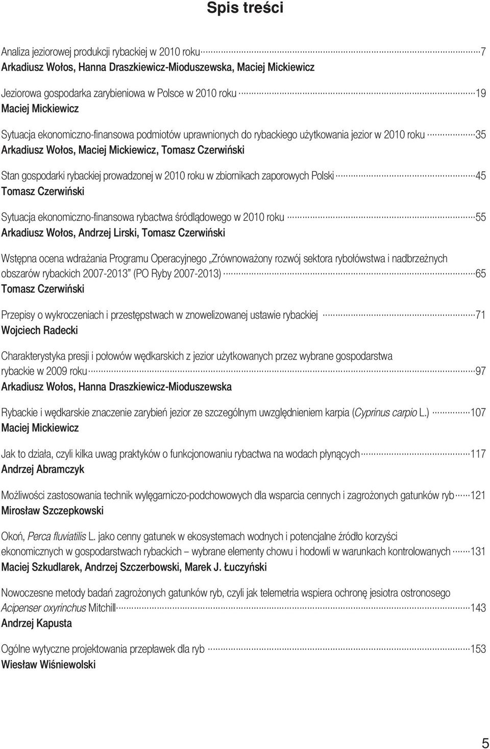 prowadzonej w 2010 roku w zbiornikach zaporowych Polski 45 Tomasz Czerwiñski Sytuacja ekonomiczno-finansowa rybactwa œródl¹dowego w 2010 roku 55 Arkadiusz Wo³os, Andrzej Lirski, Tomasz Czerwiñski