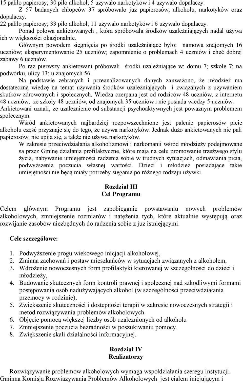 Głównym powodem sięgnięcia po środki uzależniające było: namowa znajomych 16 uczniów; eksperymentowanie 25 uczniów; zapomnienie o problemach 4 uczniów i chęć dobrej zabawy 6 uczniów.