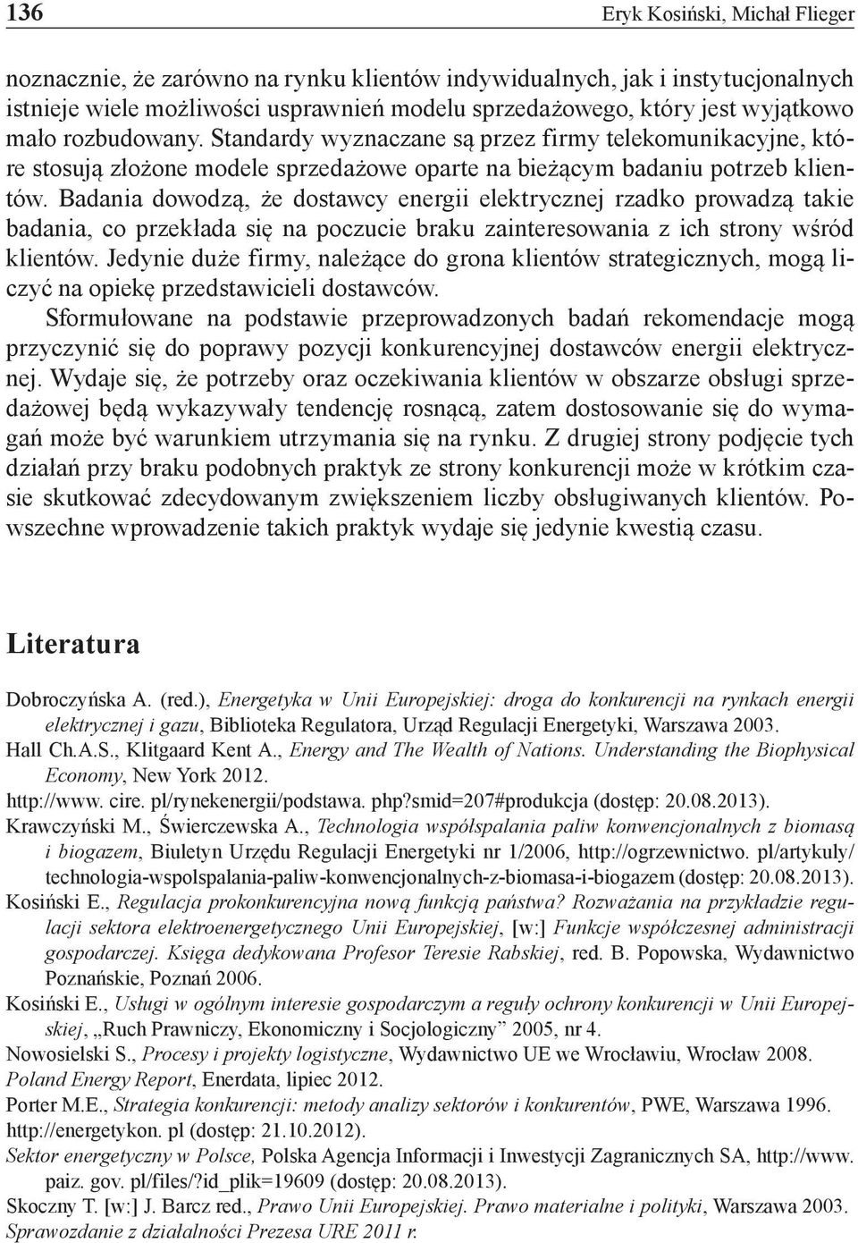 Badania dowodzą, że dostawcy energii elektrycznej rzadko prowadzą takie badania, co przekłada się na poczucie braku zainteresowania z ich strony wśród klientów.