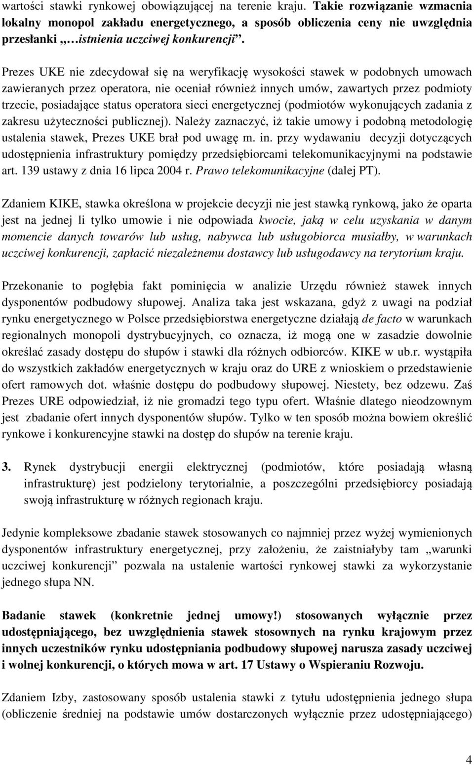 Prezes UKE nie zdecydował się na weryfikację wysokości stawek w podobnych umowach zawieranych przez operatora, nie oceniał również innych umów, zawartych przez podmioty trzecie, posiadające status