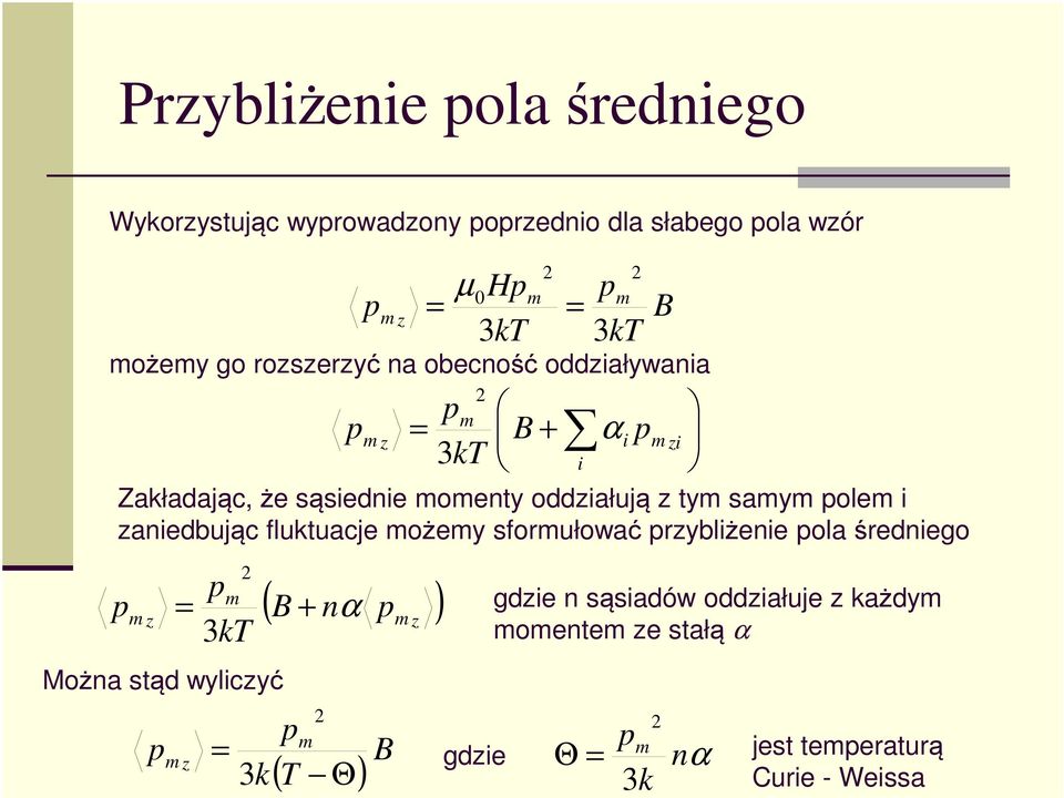 rzybliżenie ola średniego m z m = 3 Można stąd wyliczyć m z kt m z m z ( B + nα ) = 3 k m ( T Θ) B Hm = µ 0 = 3kT m 3kT m