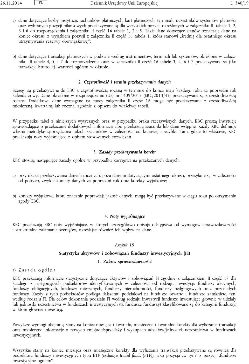 bilansowych przekazywane są dla wszystkich pozycji określonych w załączniku III tabele 1, 2, 3 i 6 do rozporządzenia i załączniku II część 16 tabele 1, 2 i 5.