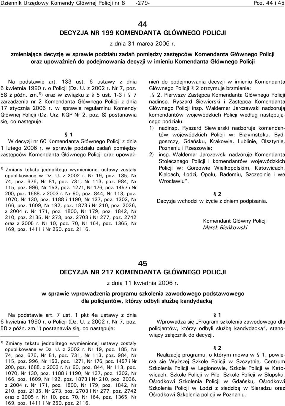 6 ustawy z dnia 6 kwietnia 1990 r. o Policji (Dz. U. z 2002 r. Nr 7, poz. 58 z późn. zm. 1) ) oraz w związku z 5 ust. 1-3 i 7 zarządzenia nr 2 Komendanta Głównego Policji z dnia 17 stycznia 2006 r.