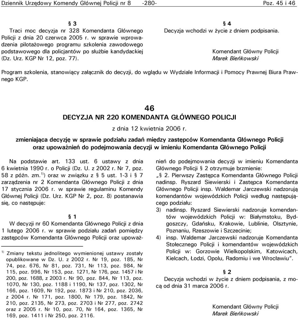 Komendant Główny Policji Marek Bieńkowski Program szkolenia, stanowiący załącznik do decyzji, do wglądu w Wydziale Informacji i Pomocy Prawnej Biura Prawnego KGP.