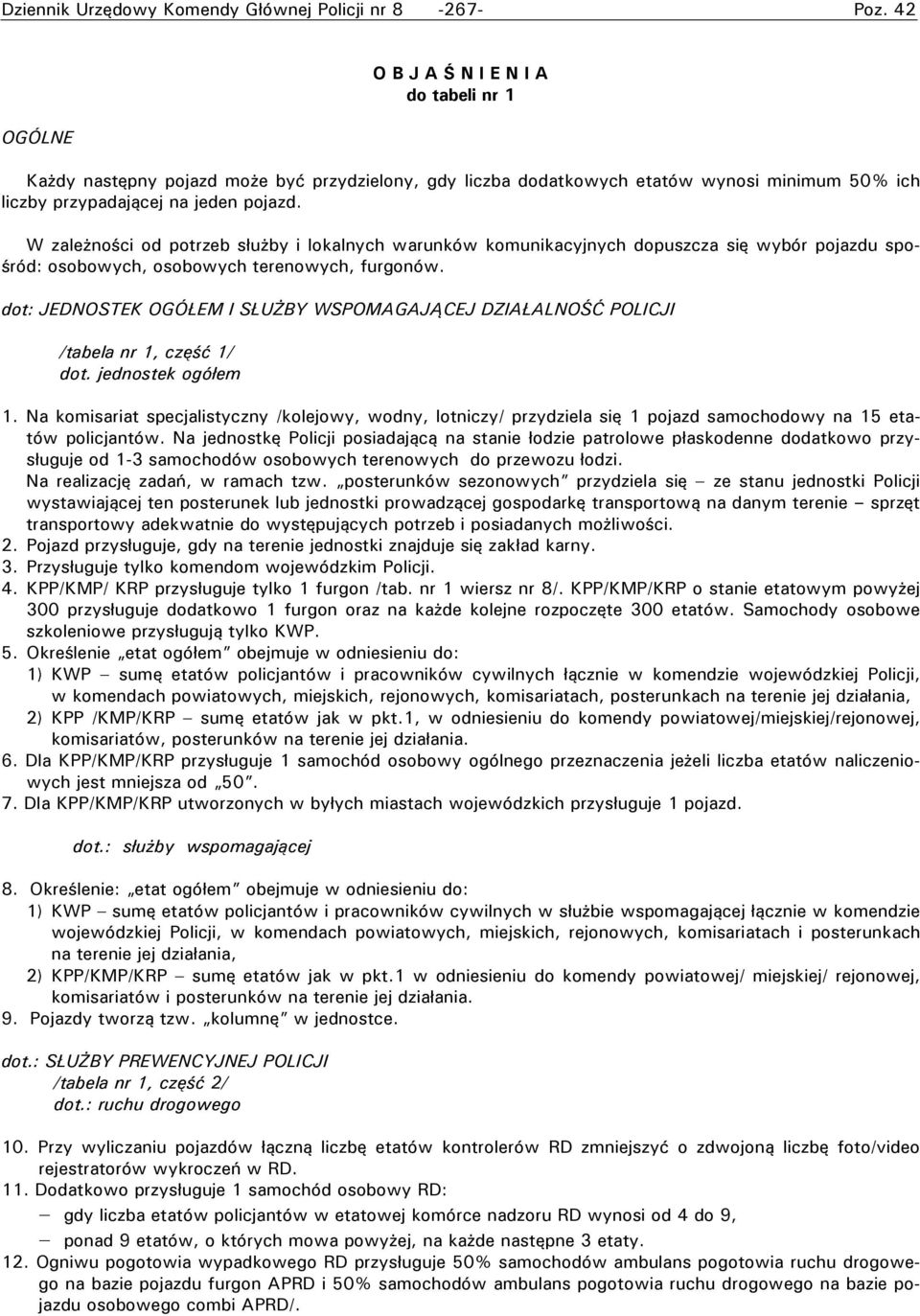 W zależności od potrzeb służby i lokalnych warunków komunikacyjnych dopuszcza się wybór pojazdu spośród: osobowych, osobowych terenowych, furgonów.