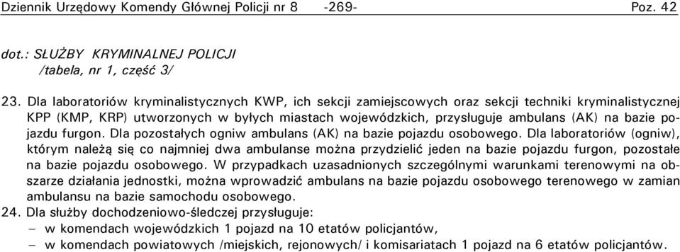 pojazdu furgon. Dla pozostałych ogniw ambulans (AK) na bazie pojazdu osobowego.