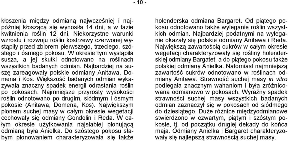 W okresie tym wystąpiła susza, a jej skutki odnotowano na roślinach wszystkich badanych odmian. Najbardziej na suszę zareagowały polskie odmiany Anitawa, Domena i Kos.