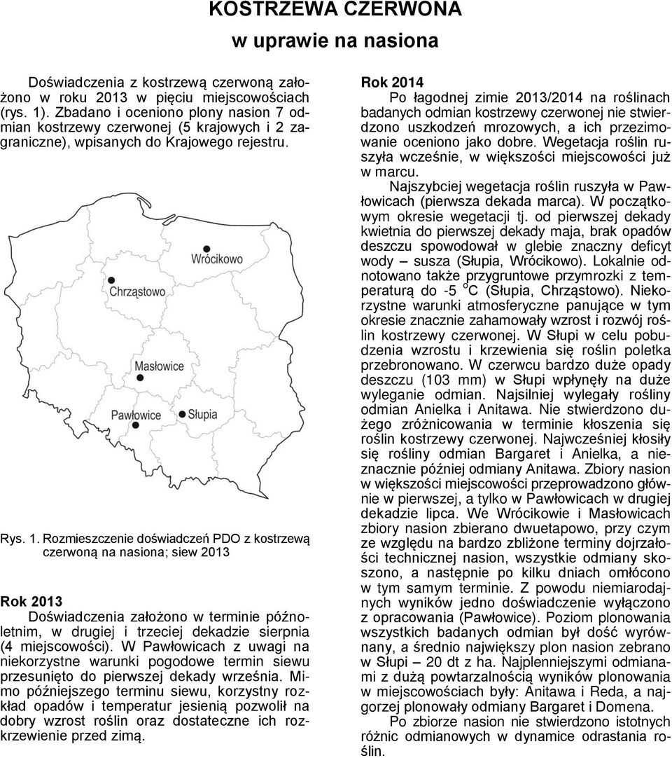 Rozmieszczenie doświadczeń PDO z kostrzewą czerwoną na nasiona; siew 2013 Rok 2013 Doświadczenia założono w terminie późnoletnim, w drugiej i trzeciej dekadzie sierpnia (4 miejscowości).