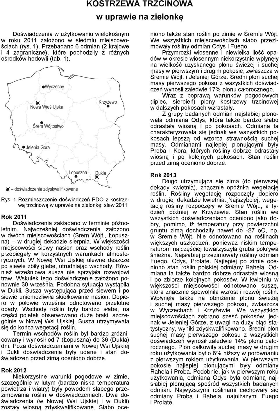 . Rys. 1. Rozmieszczenie doświadczeń PDO z kostrzewą trzcinową w uprawie na zielonkę; siew 2011 Rok 2011 Doświadczenia zakładano w terminie późnoletnim.