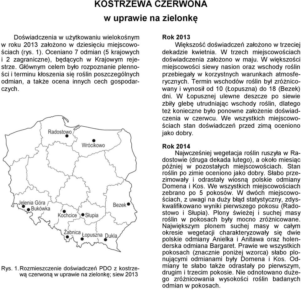 Głównym celem było rozpoznanie plenności i terminu kłoszenia się roślin poszczególnych odmian, a także ocena innych cech gospodarczych. Rys. 1.