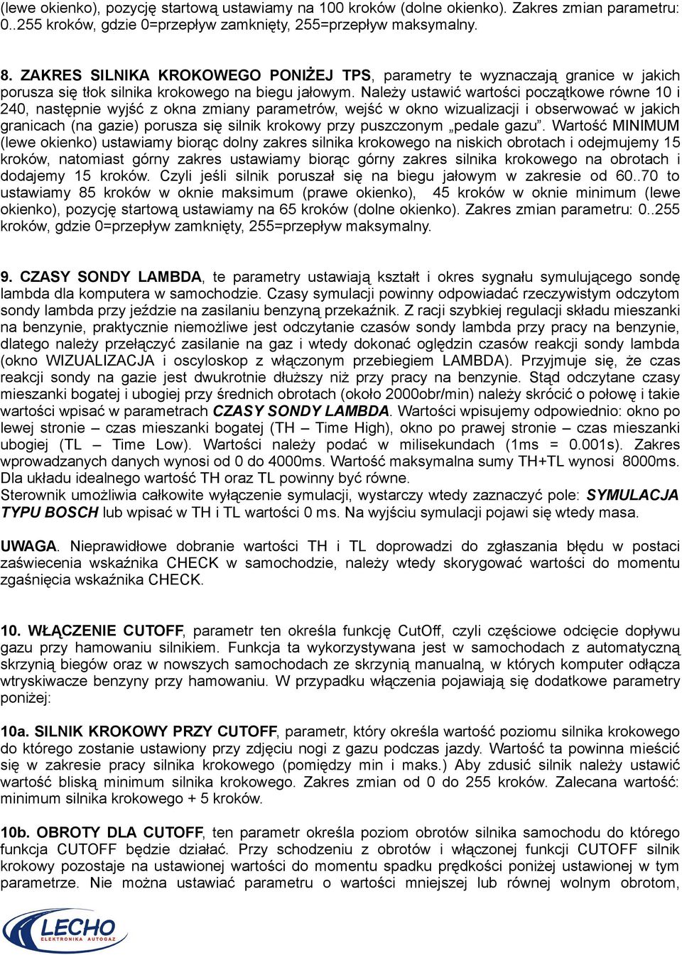 Należy ustawić wartości początkowe równe 10 i 240, następnie wyjść z okna zmiany parametrów, wejść w okno wizualizacji i obserwować w jakich granicach (na gazie) porusza się silnik krokowy przy
