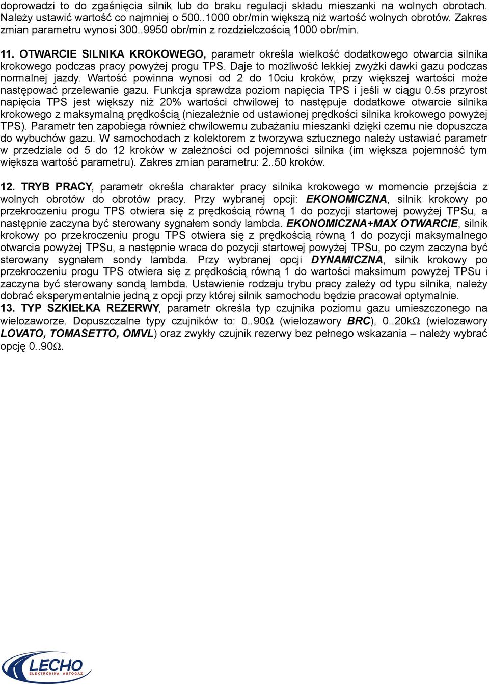 OTWARCIE SILNIKA KROKOWEGO, parametr określa wielkość dodatkowego otwarcia silnika krokowego podczas pracy powyżej progu TPS. Daje to możliwość lekkiej zwyżki dawki gazu podczas normalnej jazdy.