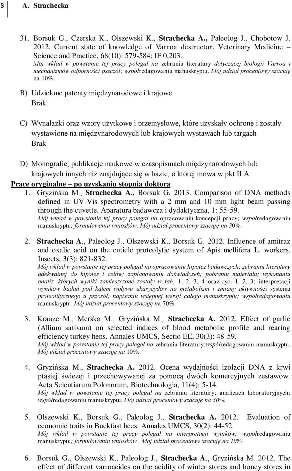 Mój wkład w powstanie tej pracy polegał na zebraniu literatury dotyczącej biologii Varroa i mechanizmów odporności pszczół; współredagowaniu manuskryptu. Mój udział procentowy szacuję na 10%.