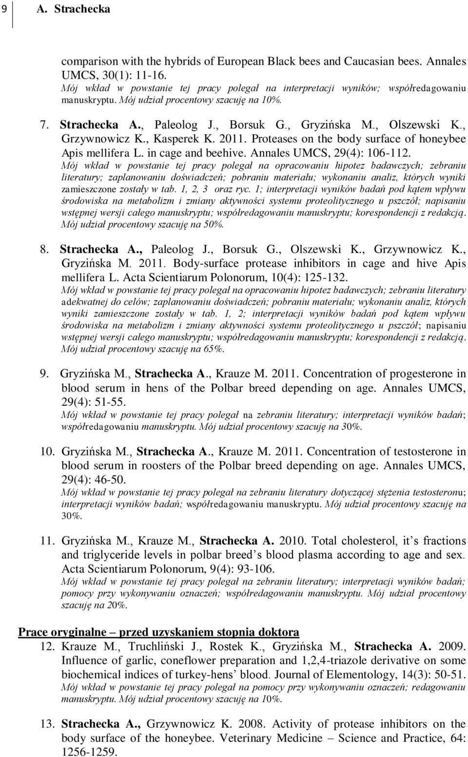, Olszewski K., Grzywnowicz K., Kasperek K. 2011. Proteases on the body surface of honeybee Apis mellifera L. in cage and beehive. Annales UMCS, 29(4): 106-112.