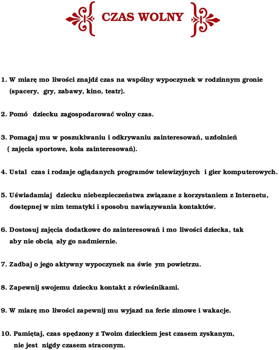 Uświadamiaj dziecku niebezpieczeństwa związane z korzystaniem z Internetu, dostępnej w nim tematyki i sposobu nawiązywania kontaktów. 6.