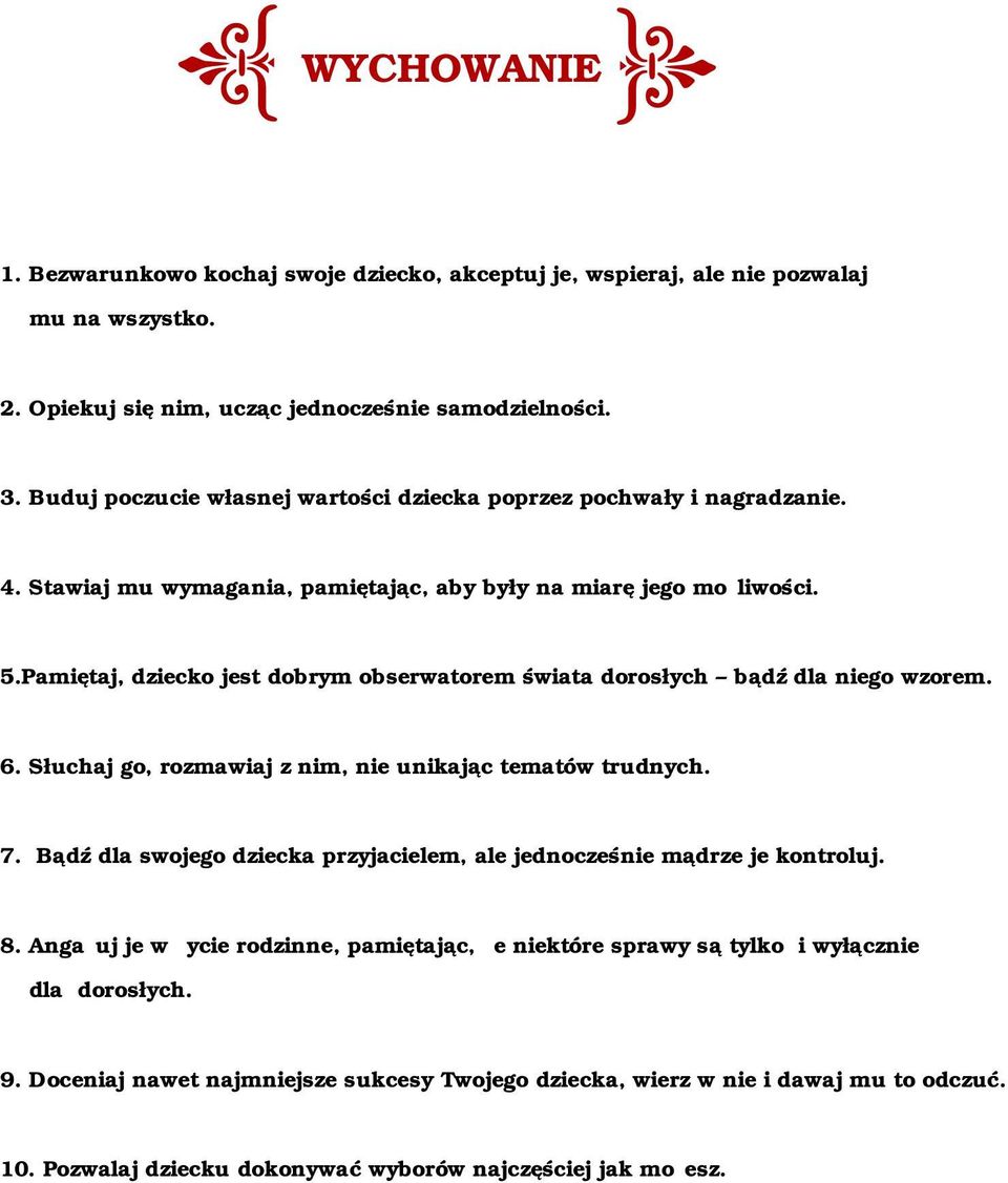 Pamiętaj, dziecko jest dobrym obserwatorem świata dorosłych bądź dla niego wzorem. 6. Słuchaj go, rozmawiaj z nim, nie unikając tematów trudnych. 7.