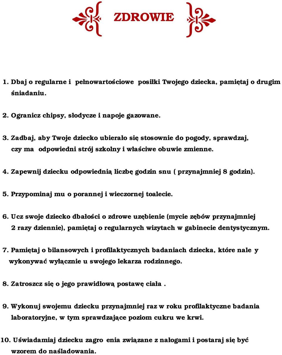 Zapewnij dziecku odpowiednią liczbę godzin snu ( przynajmniej 8 godzin). 5. Przypominaj mu o porannej i wieczornej toalecie. 6.