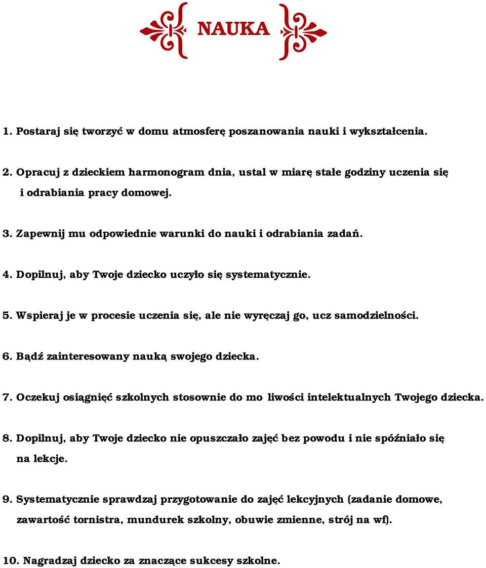 6. Bądź zainteresowany nauką swojego dziecka. 7. Oczekuj osiągnięć szkolnych stosownie do możliwości intelektualnych Twojego dziecka. 8.