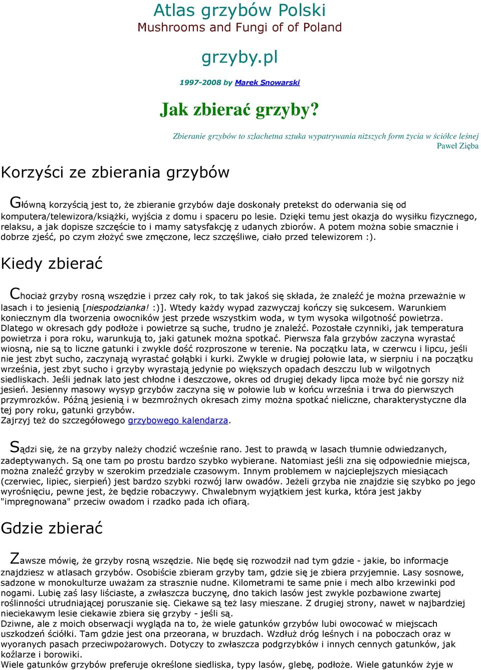 komputera/telewizora/książki, wyjścia z domu i spaceru po lesie. Dzięki temu jest okazja do wysiłku fizycznego, relaksu, a jak dopisze szczęście to i mamy satysfakcję z udanych zbiorów.
