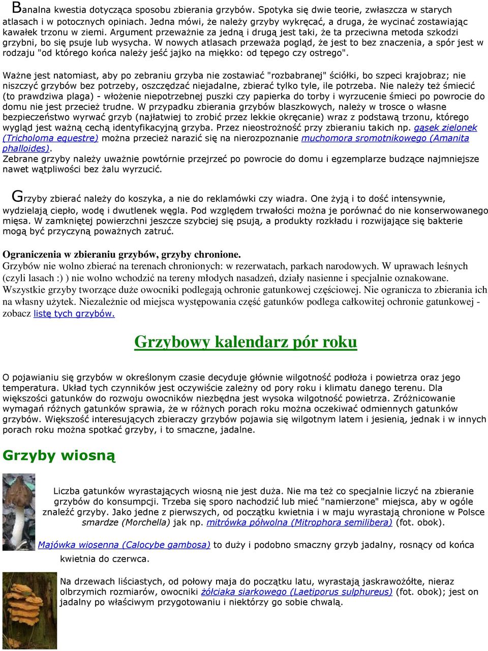 Argument przeważnie za jedną i drugą jest taki, że ta przeciwna metoda szkodzi grzybni, bo się psuje lub wysycha.