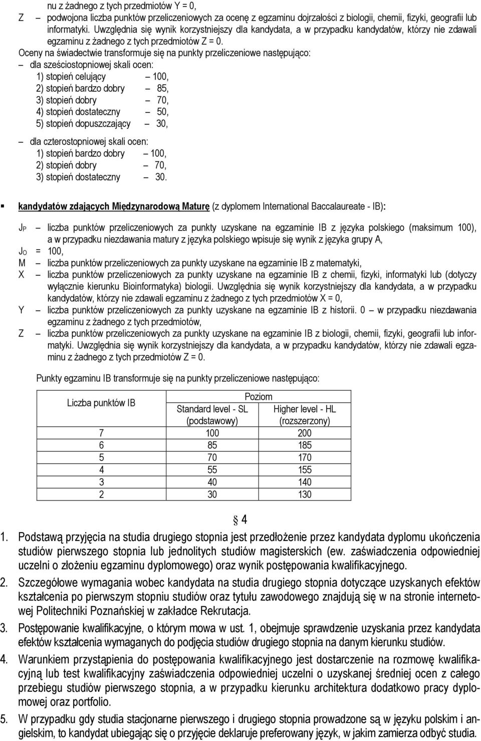 Oceny na świadectwie transformuje się na punkty przeliczeniowe następująco: dla sześciostopniowej skali ocen: 1) stopień celujący 100, 2) stopień bardzo dobry 85, 3) stopień dobry 70, 4) stopień