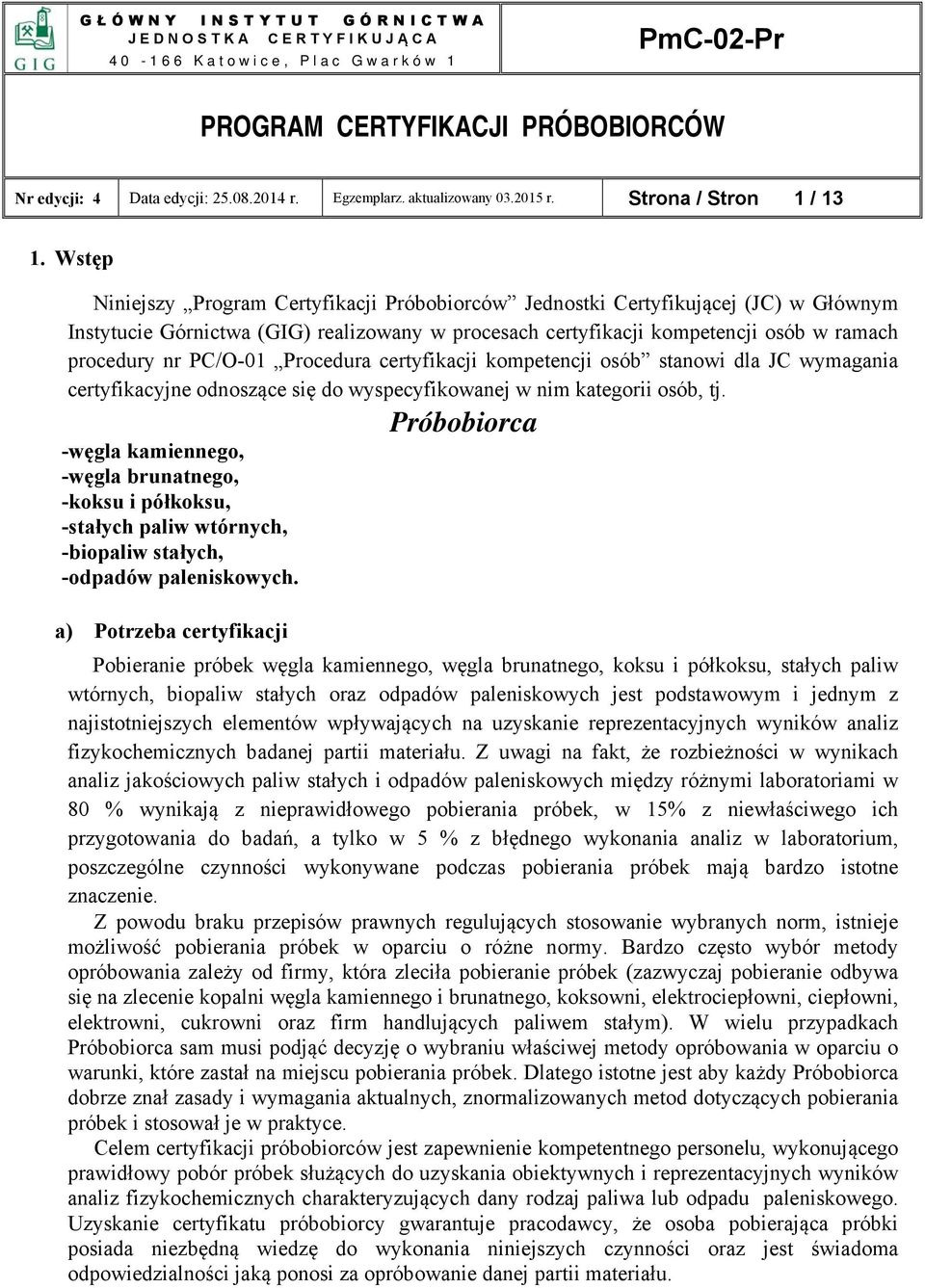 PC/O-01 Procedura certyfikacji kompetencji osób stanowi dla JC wymagania certyfikacyjne odnoszące się do wyspecyfikowanej w nim kategorii osób, tj.