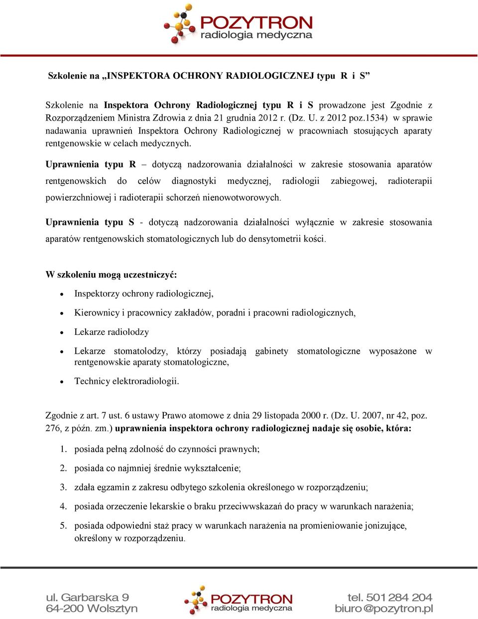 Uprawnienia typu R dotyczą nadzorowania działalności w zakresie stosowania aparatów rentgenowskich do celów diagnostyki medycznej, radiologii zabiegowej, radioterapii powierzchniowej i radioterapii