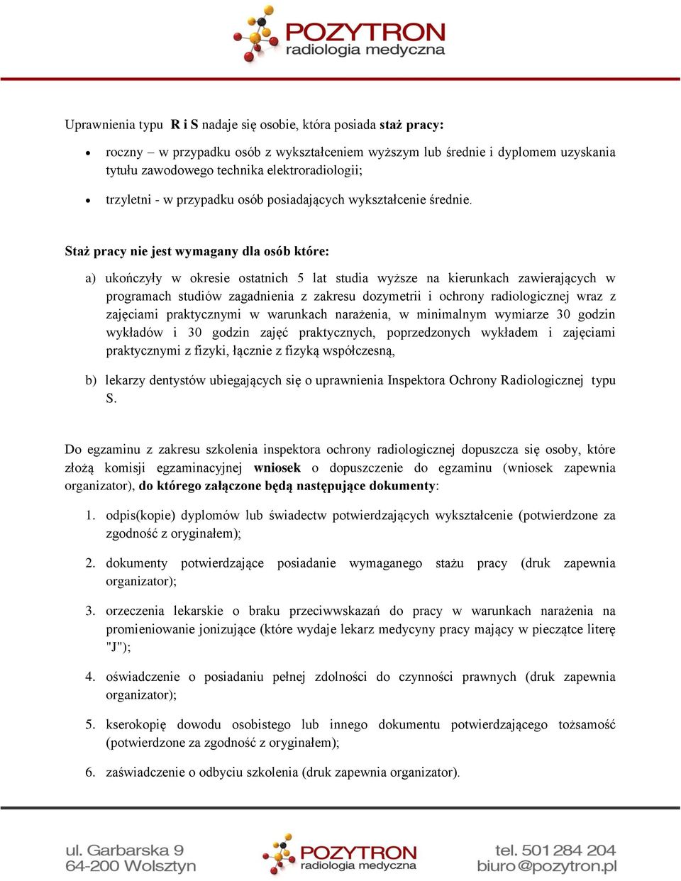 Staż pracy nie jest wymagany dla osób które: a) ukończyły w okresie ostatnich 5 lat studia wyższe na kierunkach zawierających w programach studiów zagadnienia z zakresu dozymetrii i ochrony