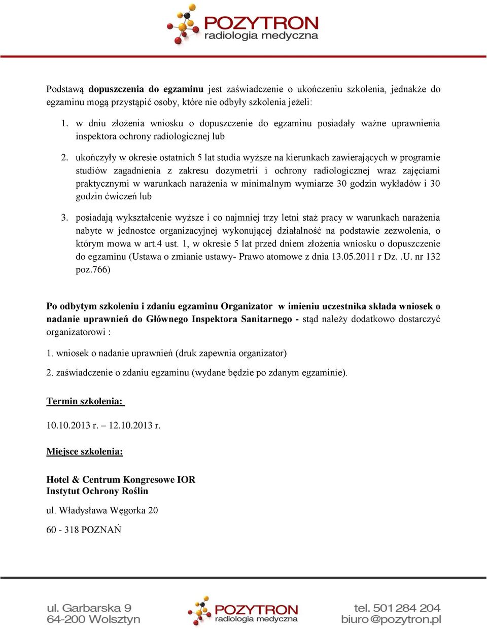 ukończyły w okresie ostatnich 5 lat studia wyższe na kierunkach zawierających w programie studiów zagadnienia z zakresu dozymetrii i ochrony radiologicznej wraz zajęciami praktycznymi w warunkach