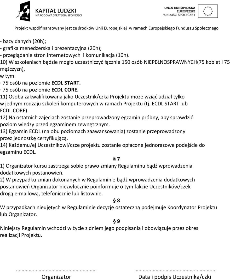 11) Osoba zakwalifikowana jako Uczestnik/czka Projektu może wziąćć udział tylko w jednym rodzaju szkoleń komputerowych w ramach Projektu (tj. ECDL START lub ECDL CORE).