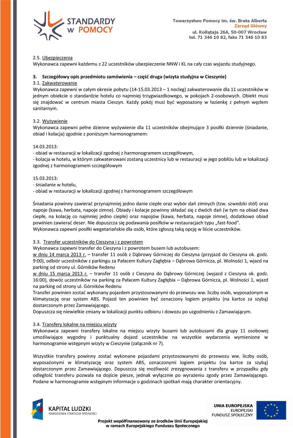 2013 1 nocleg) zakwaterowanie dla 11 uczestników w jednym obiekcie o standardzie hotelu co najmniej trzygwiazdkowego, w pokojach 2-osobowych. Obiekt musi się znajdować w centrum miasta Cieszyn.