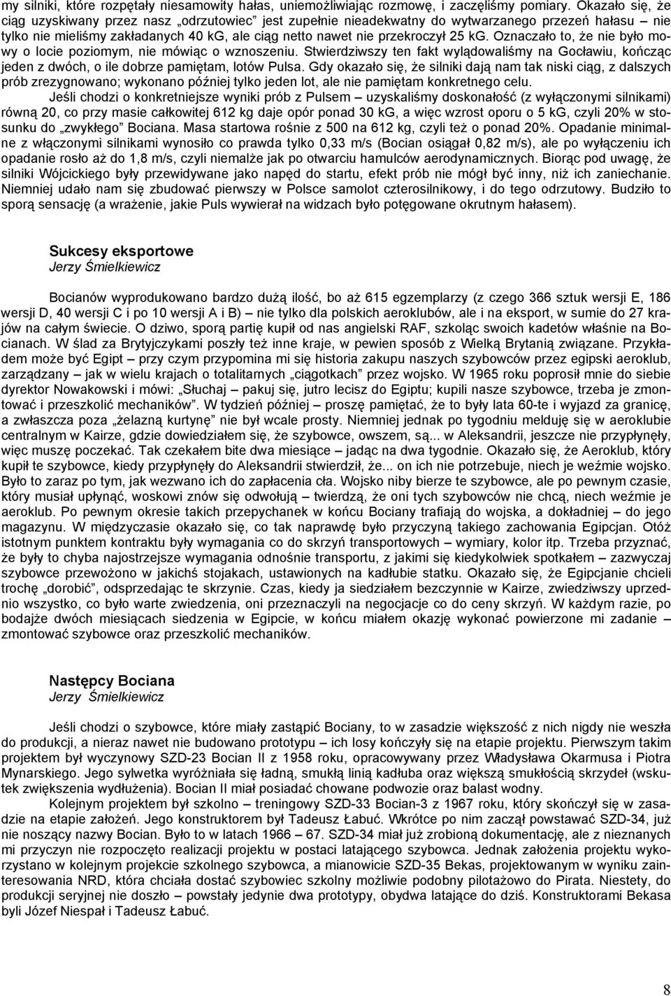 Oznaczało to, że nie było mowy o locie poziomym, nie mówiąc o wznoszeniu. Stwierdziwszy ten fakt wylądowaliśmy na Gocławiu, kończąc jeden z dwóch, o ile dobrze pamiętam, lotów Pulsa.