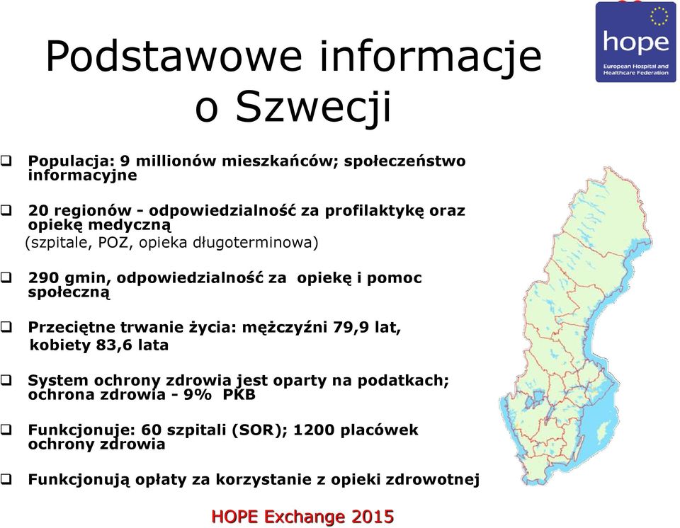 społeczną Przeciętne trwanie życia: mężczyźni 79,9 lat, kobiety 83,6 lata System ochrony zdrowia jest oparty na podatkach;