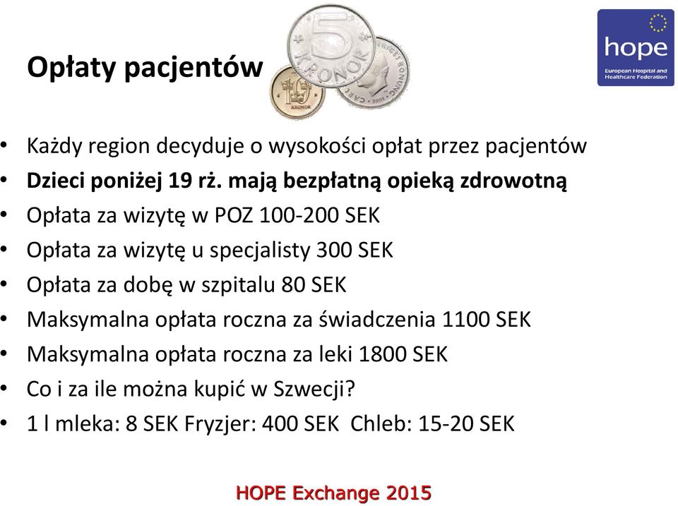 SEK Opłata za dobę w szpitalu 80 SEK Maksymalna opłata roczna za świadczenia 1100 SEK Maksymalna