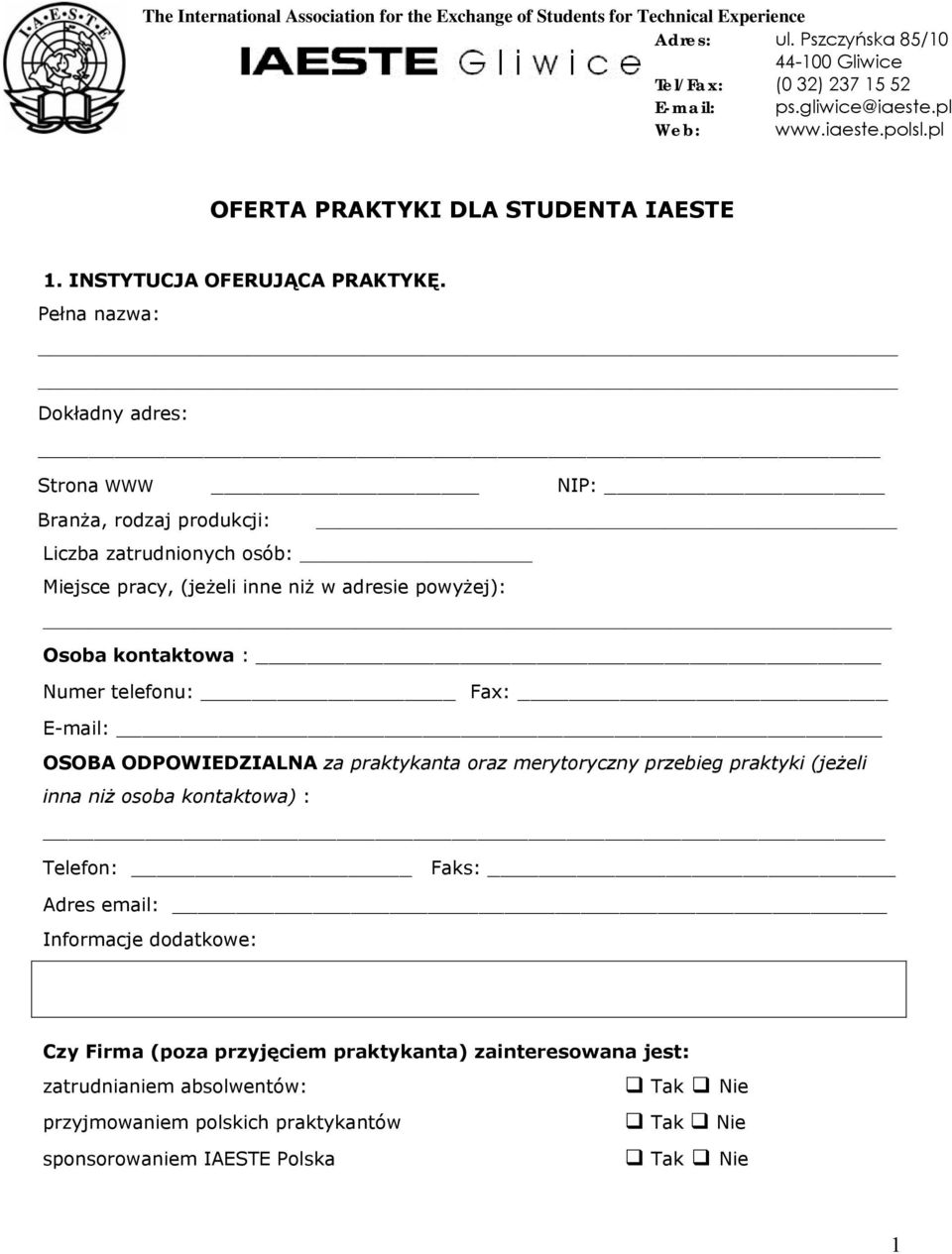 Pełna nazwa: Dokładny adres: Strona WWW NIP: Branża, rodzaj produkcji: Liczba zatrudnionych osób: Miejsce pracy, (jeżeli inne niż w adresie powyżej): Osoba kontaktowa : Numer telefonu: Fax: E-mail: