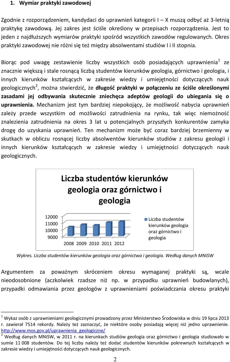 Biorąc pod uwagę zestawienie liczby wszystkich osób posiadających uprawnienia 1 ze znacznie większą i stale rosnącą liczbą studentów kierunków geologia, górnictwo i geologia, i innych kierunków