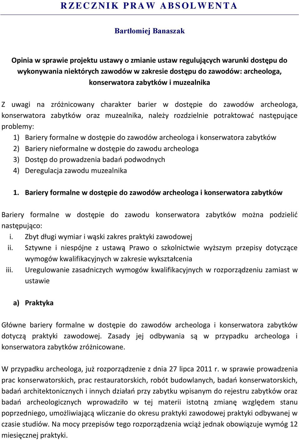 potraktować następujące problemy: 1) Bariery formalne w dostępie do zawodów archeologa i konserwatora zabytków 2) Bariery nieformalne w dostępie do zawodu archeologa 3) Dostęp do prowadzenia badań