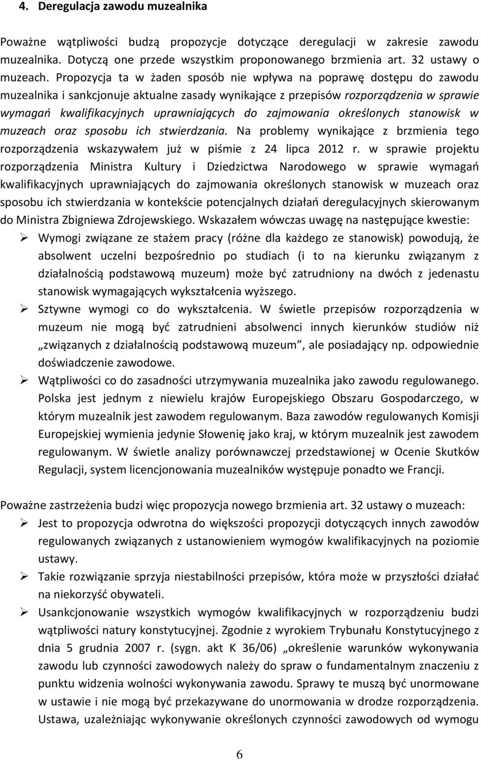 do zajmowania określonych stanowisk w muzeach oraz sposobu ich stwierdzania. Na problemy wynikające z brzmienia tego rozporządzenia wskazywałem już w piśmie z 24 lipca 2012 r.