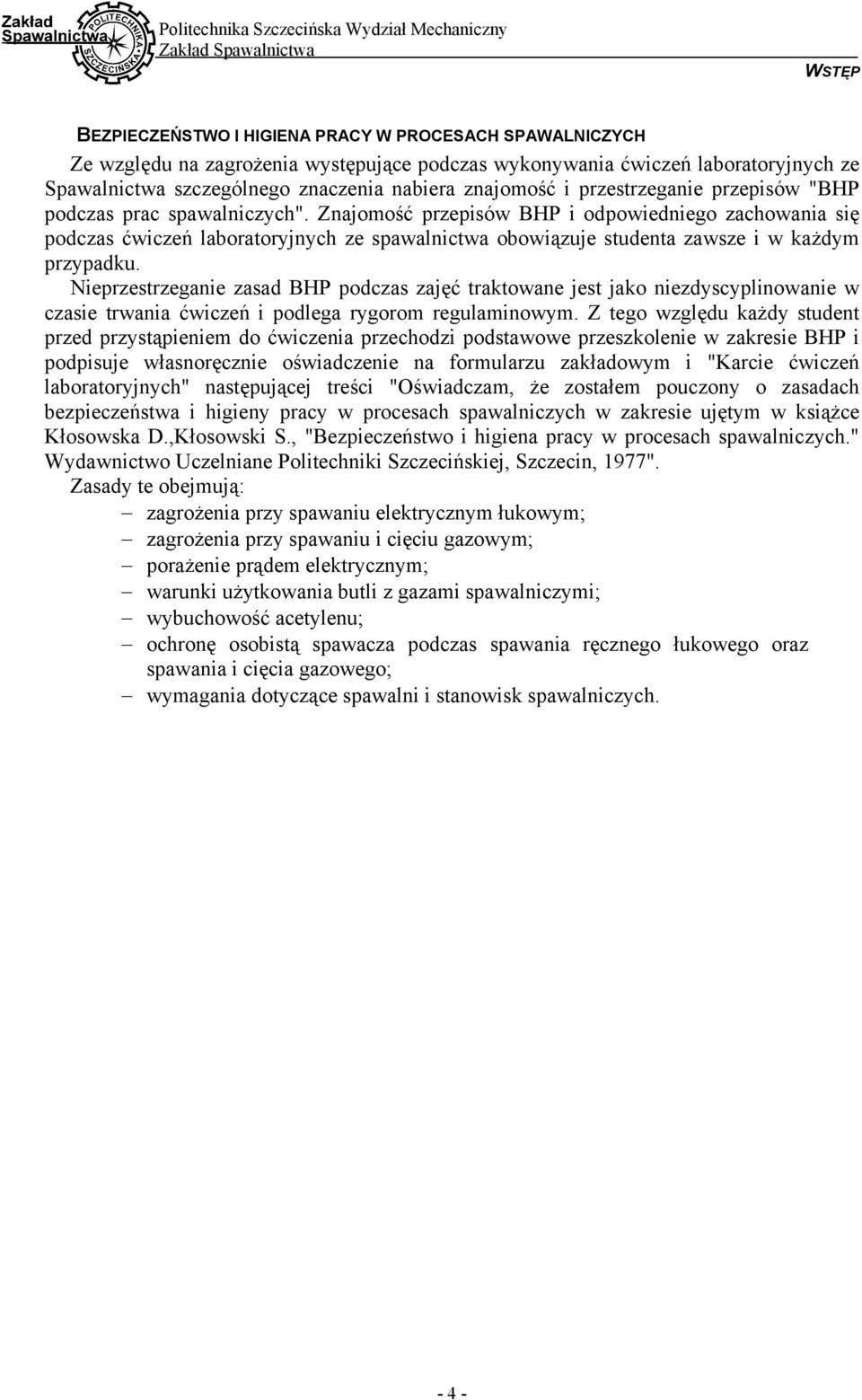 Znajomość przepisów BHP i odpowiedniego zachowania się podczas ćwiczeń laboratoryjnych ze spawalnictwa obowiązuje studenta zawsze i w każdym przypadku.