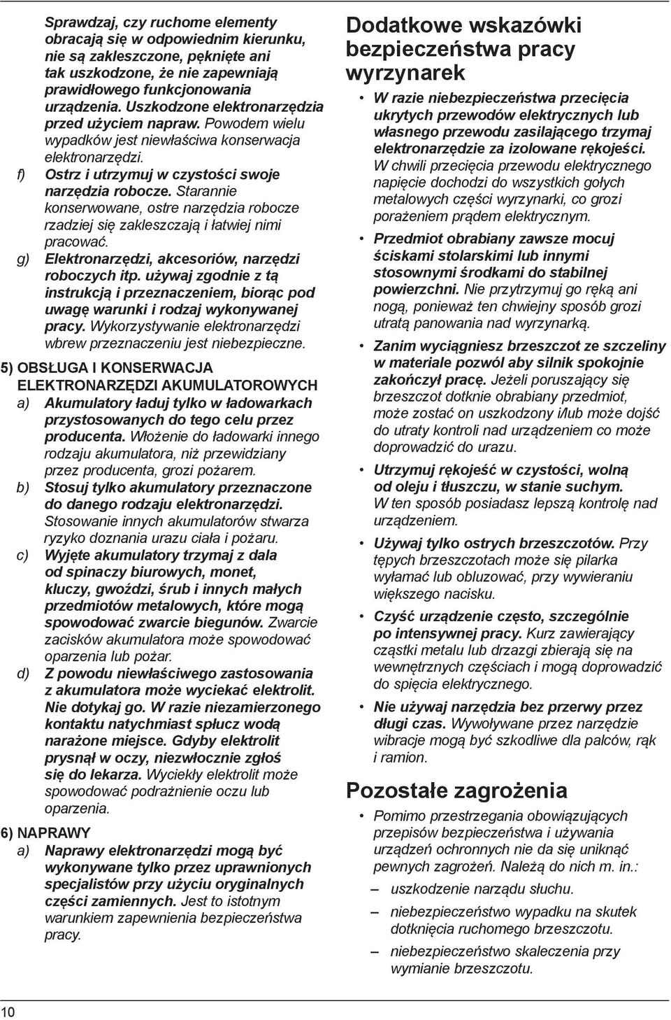 Starannie konserwowane, ostre narzędzia robocze rzadziej się zakleszczają i łatwiej nimi pracować. g) Elektronarzędzi, akcesoriów, narzędzi roboczych itp.