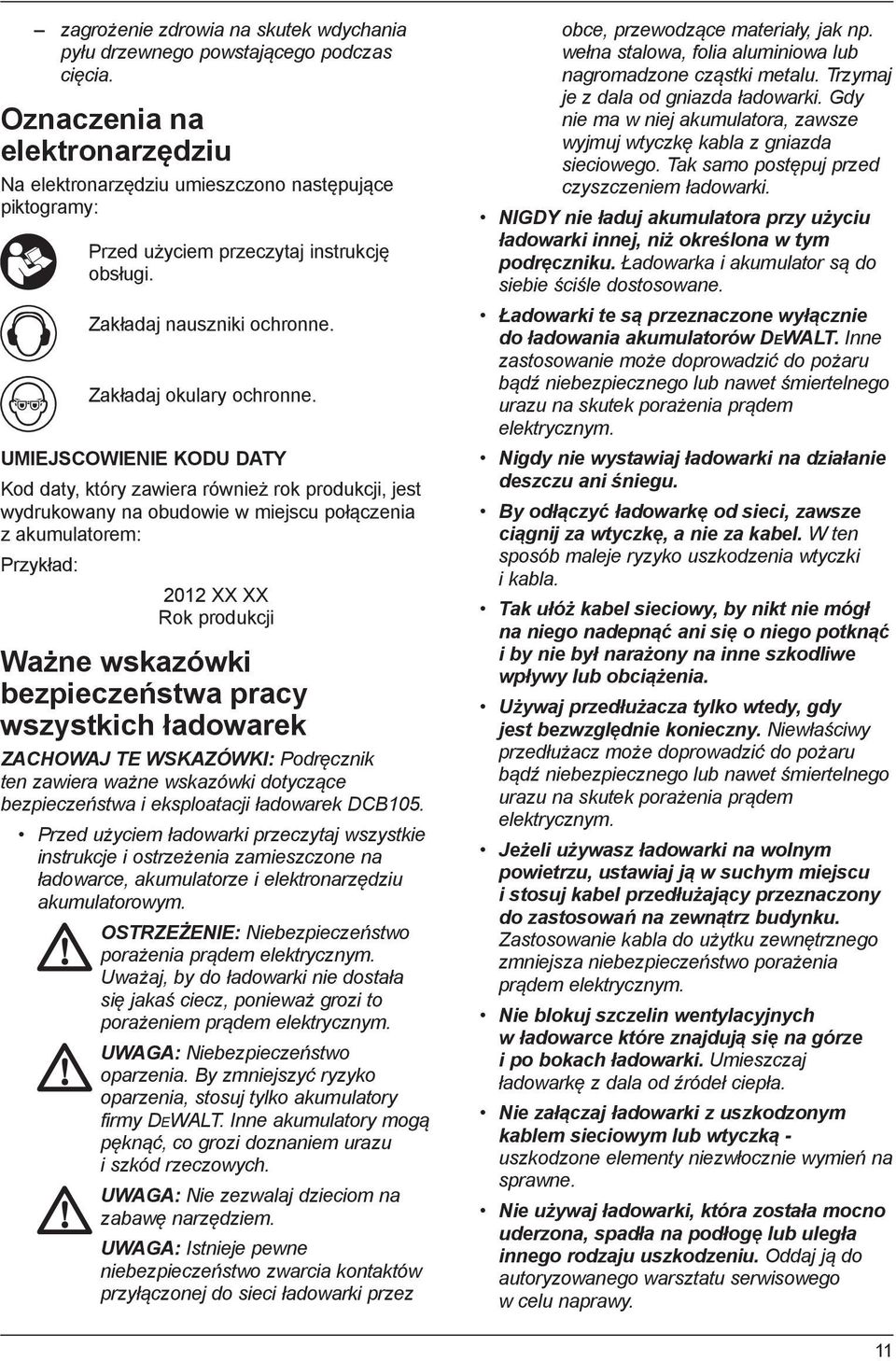 UMIEJSCOWIENIE KODU DATY Kod daty, który zawiera również rok produkcji, jest wydrukowany na obudowie w miejscu połączenia z akumulatorem: Przykład: 2012 XX XX Rok produkcji Ważne wskazówki