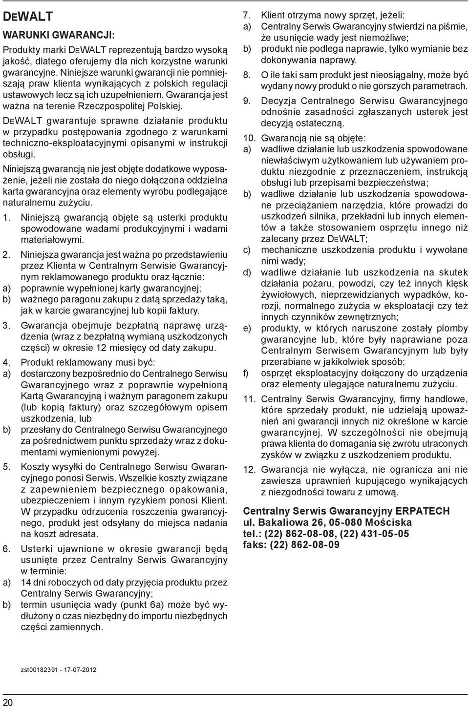 DEWALT gwarantuje sprawne działanie produktu w przypadku postępowania zgodnego z warunkami techniczno-eksploatacyjnymi opisanymi w instrukcji obsługi.