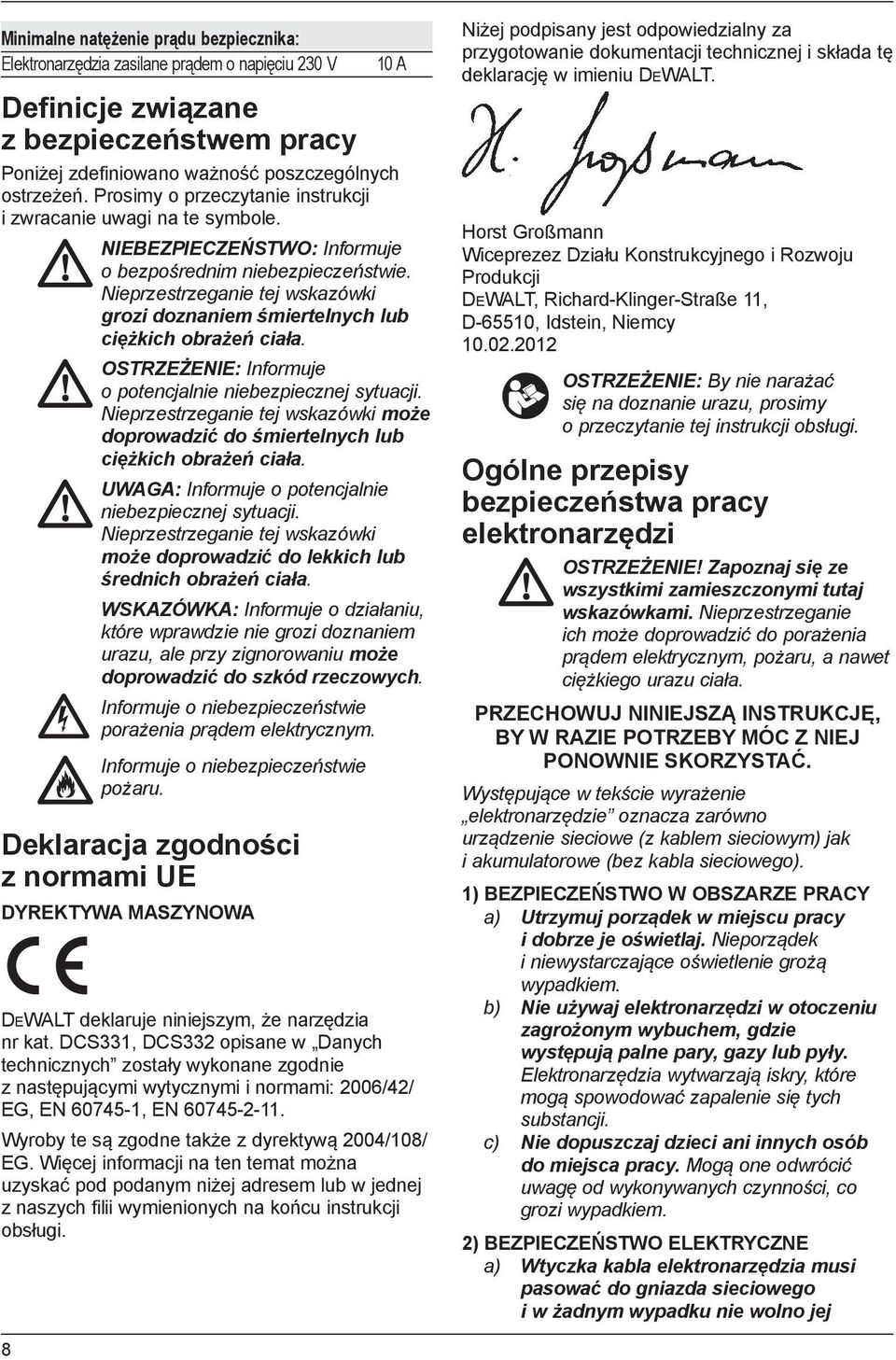 Nieprzestrzeganie tej wskazówki grozi doznaniem śmiertelnych lub ciężkich obrażeń ciała. OSTRZEŻENIE: Informuje o potencjalnie niebezpiecznej sytuacji.