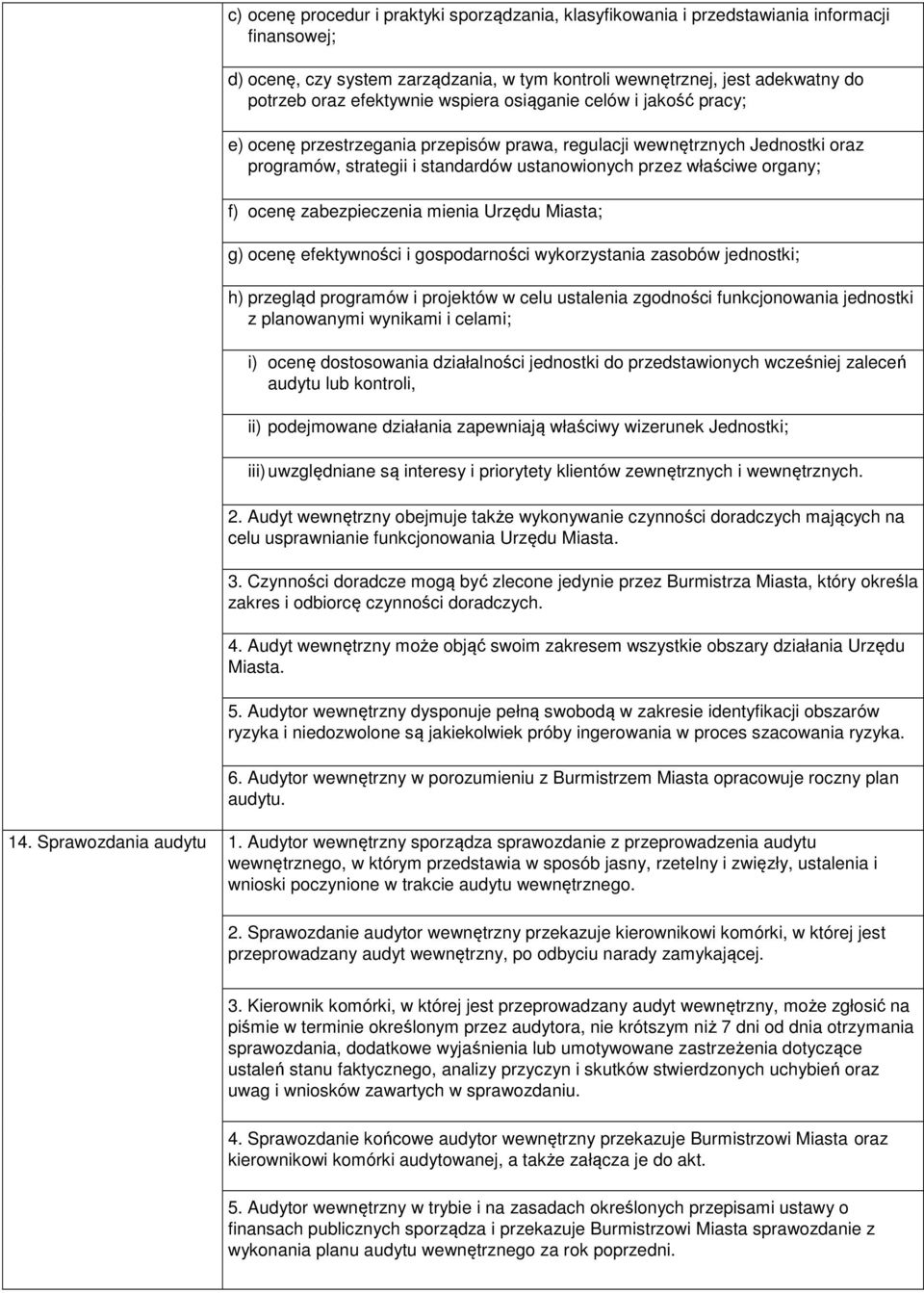 organy; f) ocenę zabezpieczenia mienia Urzędu Miasta; g) ocenę efektywności i gospodarności wykorzystania zasobów jednostki; h) przegląd programów i projektów w celu ustalenia zgodności