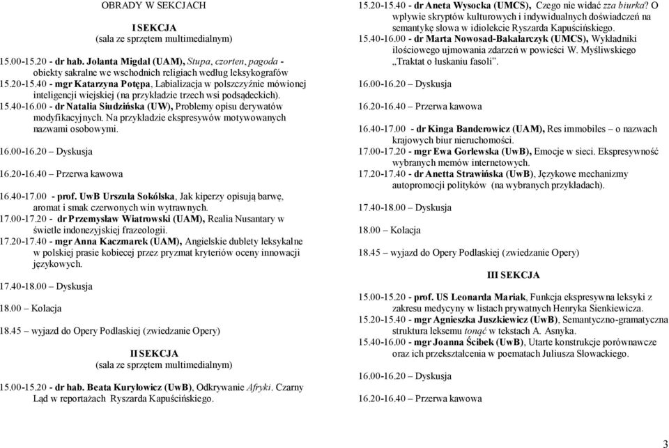 00 - dr Natalia Siudzińska (UW), Problemy opisu derywatów modyfikacyjnych. Na przykładzie ekspresywów motywowanych nazwami osobowymi. 16.40-17.00 - prof.