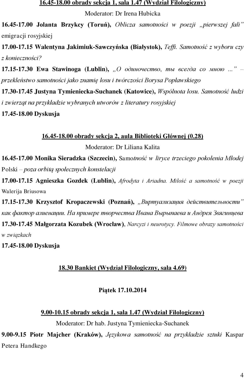 .. przekleństwo samotności jako znamię losu i twórczości Borysa Popławskiego 17.30-17.45 Justyna Tymieniecka-Suchanek (Katowice), Wspólnota losu.