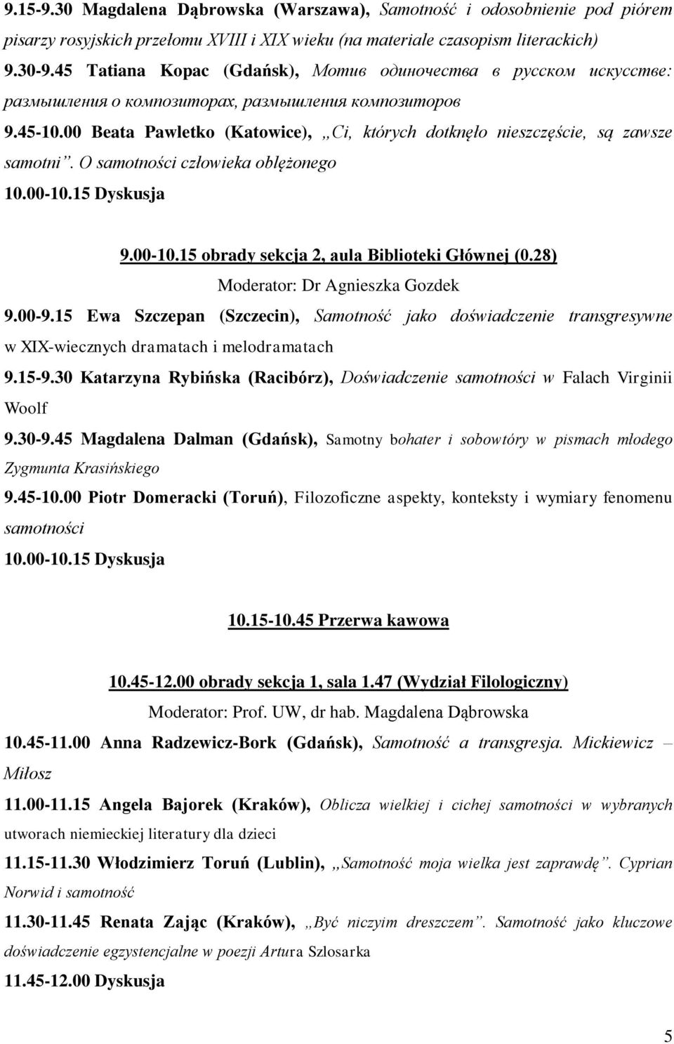 00 Beata Pawletko (Katowice), Ci, których dotknęło nieszczęście, są zawsze samotni. O samotności człowieka oblężonego 10.00-10.15 Dyskusja 9.00-10.15 obrady sekcja 2, aula Biblioteki Głównej (0.