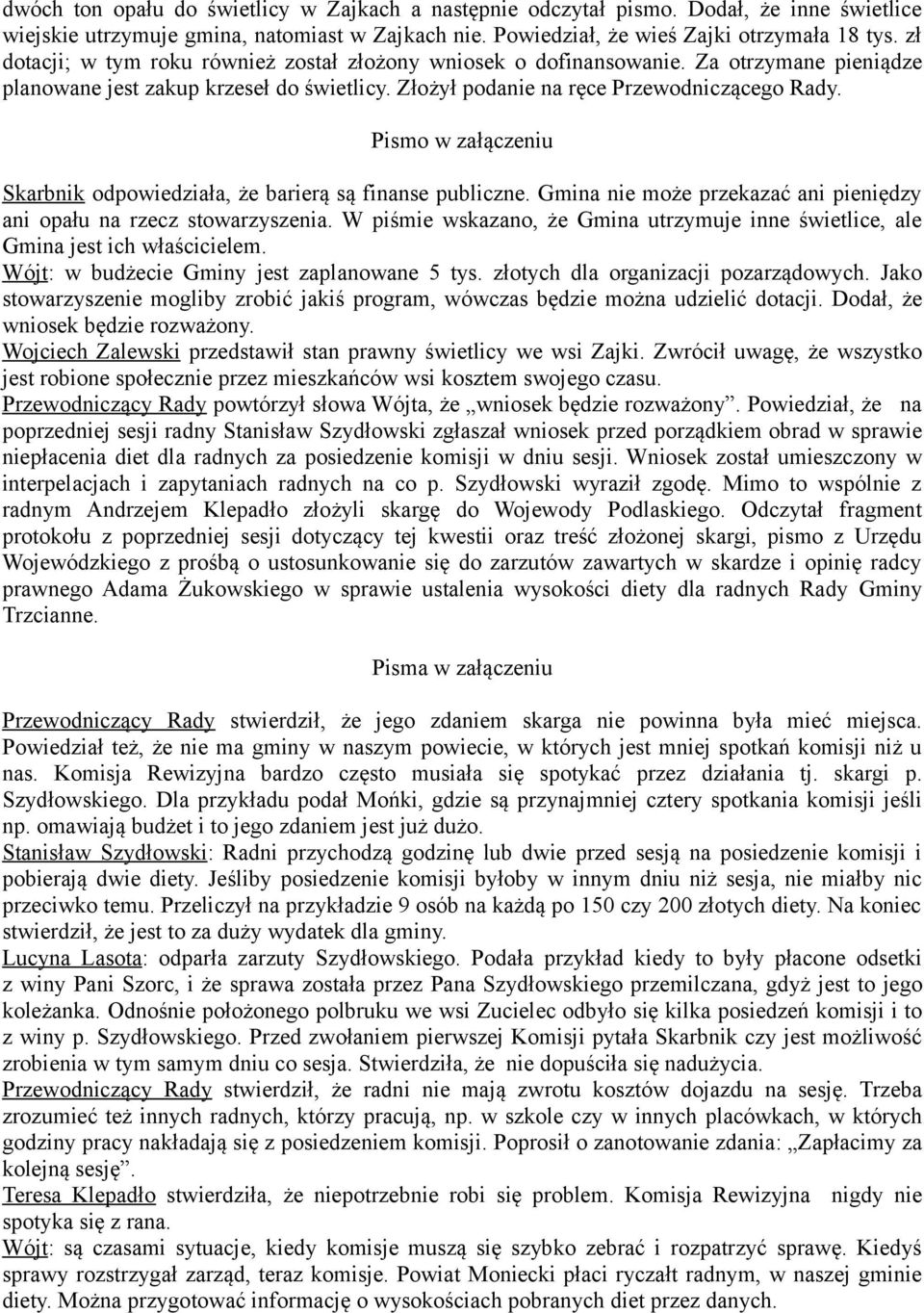 Pismo w załączeniu Skarbnik odpowiedziała, że barierą są finanse publiczne. Gmina nie może przekazać ani pieniędzy ani opału na rzecz stowarzyszenia.