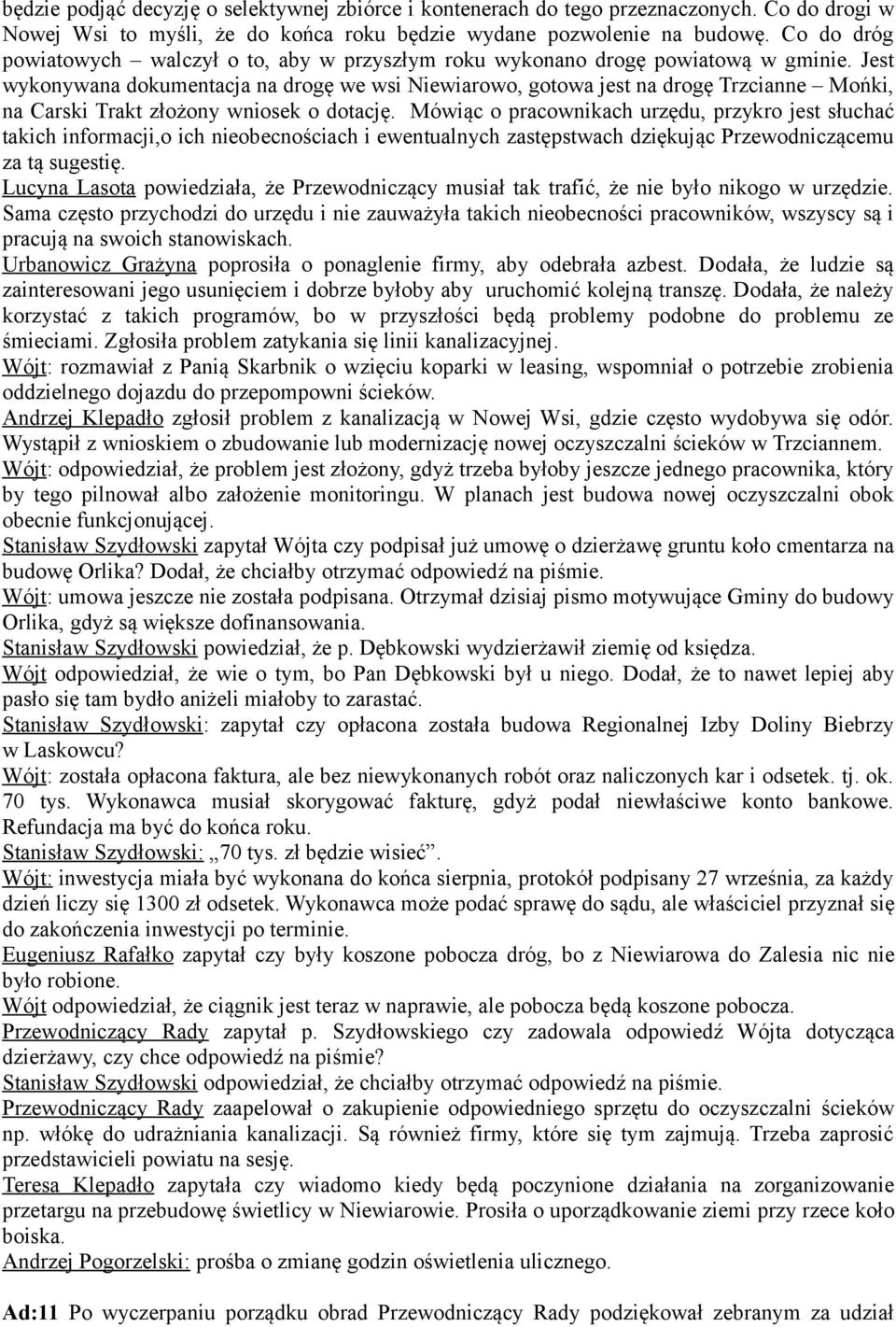 Jest wykonywana dokumentacja na drogę we wsi Niewiarowo, gotowa jest na drogę Trzcianne Mońki, na Carski Trakt złożony wniosek o dotację.