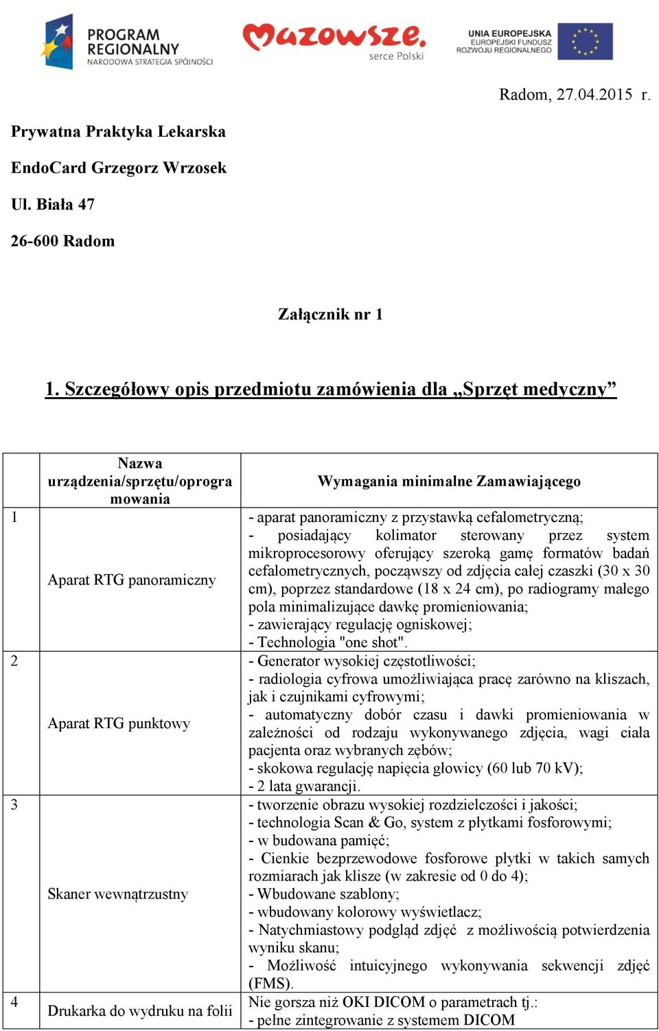 folii Wymagania minimalne Zamawiającego - aparat panoramiczny z przystawką cefalometryczną; - posiadający kolimator sterowany przez system mikroprocesorowy oferujący szeroką gamę formatów badań